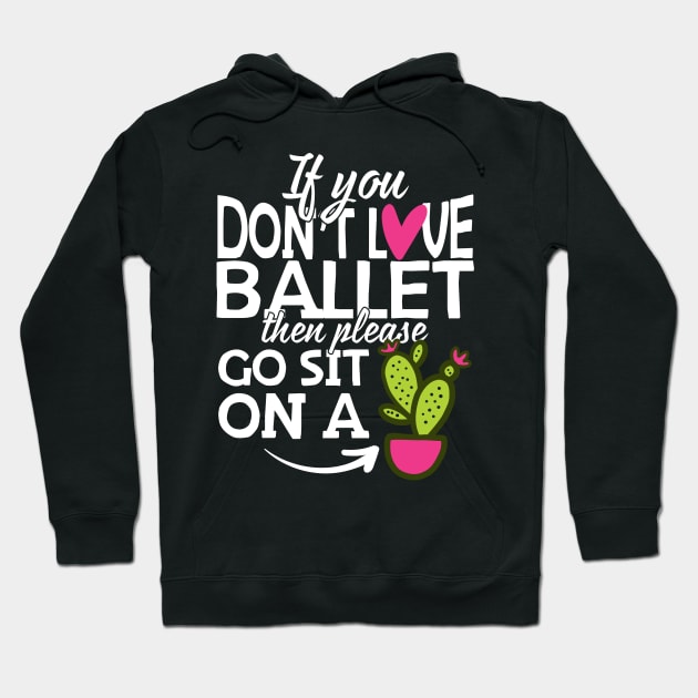 If You Don't Love Ballet Go Sit On A Cactus! Hoodie by thingsandthings